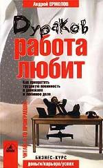 Дураков работа любит. Как превратить трудовую повинность в денежное и любимое дело