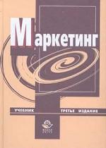 Маркетинг. Учебник для студентов и преподавателей вузов, специалистов в области маркетинга, рекламы, менеджмента