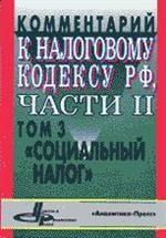 Комментарий к Налоговому кодексу РФ. Часть 2. Том 3. Социальный налог