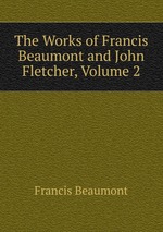 The Works of Francis Beaumont and John Fletcher, Volume 2