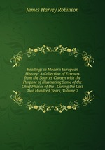 Readings in Modern European History: A Collection of Extracts from the Sources Chosen with the Purpose of Illustrating Some of the Chief Phases of the . During the Last Two Hundred Years, Volume 2