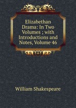 Elizabethan Drama: In Two Volumes ; with Introductions and Notes, Volume 46