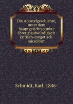 Die Apostelgeschichte, unter dem hauptgesichtspunkte ihrer glaubwrdigkeit kritisch-exegetisch. microform