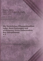 Die Natrlichen Pflanzenfamilien nebst ihren Gattungen und wichtigeren Arten insbesondere den Nutzpflanzen. 4-5
