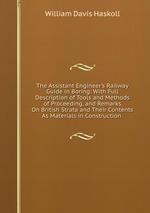 The Assistant Engineer`s Railway Guide in Boring: With Full Description of Tools and Methods of Proceeding, and Remarks On British Strata and Their Contents As Materials in Construction