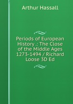 Periods of European History .: The Close of the Middle Ages 1273-1494 / Richard Loose 3D Ed