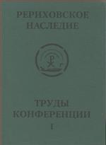 Музей-институт семьи Рерихов в культурно-историческом пространстве Санкт-Петербурга. Первая международная научно-практическая конференция "Рериховское наследие". Том 1. Труды конференции