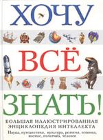 Хочу все знать! Большая иллюстрированная энциклопедия интеллекта