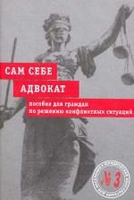 Сам себе адвокат. Пособие для граждан по решению конфликтных ситуаций