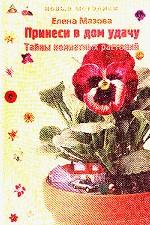 Принеси в дом удачу. Тайны комнатных растений. Какие комнатные растения и когда лучше приобретать. Книга 3