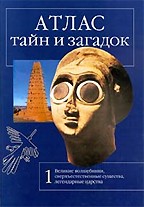 Атлас тайн и загадок. Книга 1. Великие волшебники, сверхъестественные существа, легендарные царства