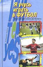 Я учусь играть в футбол. энциклопедия юного футболиста