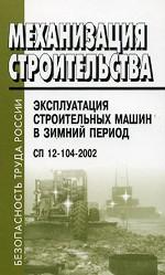 Механизация строительства. Эксплуатация строительных машин в зимний период. СП 12-104-2002