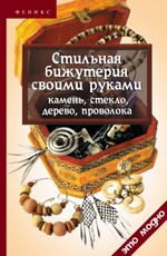 Стильная бижутерия своими руками: камень, стекло, дерево, проволока
