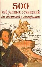500 избранных сочинений для школьников и абитуриентов