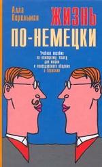 Жизнь по-немецки: учебное пособие по немецкому языку для жизни и повседневного общения в Германии