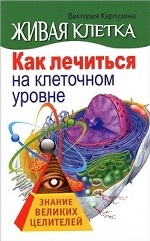 Живая клетка. Как лечиться на клеточном уровне