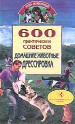 600 практических советов. Домашние животные. Дрессировка