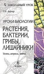 Уроки биологии. Растения, бактерии, грибы, лишайники. 6 класс. Тесты, вопросы, задачи