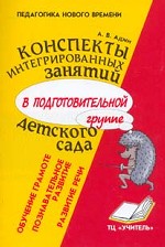 Конспекты интегрированных занятий в подготовительной группе детского сада. Познавательное развитие. Развитие речи. Обучение грамоте: практическое пособие для воспитателей ДОУ