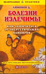 Болезни излечимы. Как излечиться от энергетических вампиров