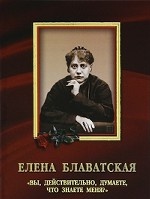 Елена Блаватская. Вы действительно думаете, что знаете меня?