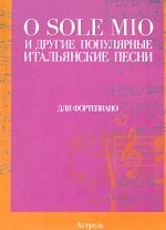 O Sole Mio и другие популярные итальянские песни для фортепиано