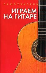 Играем на гитаре. Самоучитель