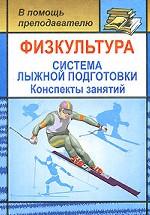 Физкультура. Система лыжной подготовки. Конспекты занятий