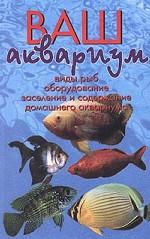 Ваш аквариум. Виды рыб, оборудование, заселение и содержание домашнего аквариума