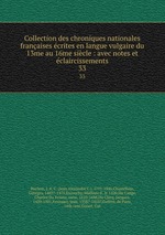 Collection des chroniques nationales franaises crites en langue vulgaire du 13me au 16me sicle : avec notes et claircissements. 33
