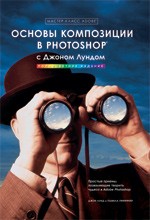 Основы композиции в Photoshop с Джоном Лундом. Мастер-класс Adobe
