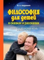 Философия для детей в сказках и рассказах. Пособие по воспитанию детей в семье и школе