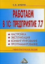 Работаем в 1С: Предприятие 7. 7 настройки, эксплуатация, конфигурирование и программирование
