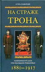 На старже трона. Политический сыск при последних Романовых. 1880-1917 гг