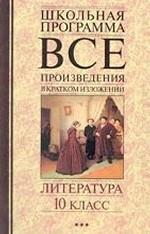 Все произведения в кратком изложении. Литература. 10 класс