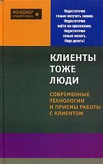 Клиенты - тоже люди! Современные технологии и приемы работы с клиентом