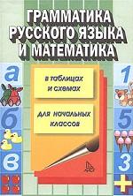 Грамматика русского языка и математика в таблицах и схемах для начальных классов