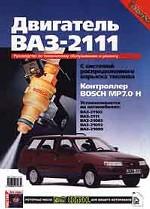 Двигатель ВАЗ - 2111. С системой распределенного впрыска топлива. Контроллер `BOSCH` MP7. 0 H. Руководство по техническому обслуживанию и ремонту