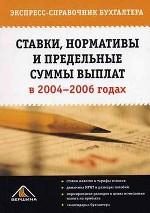 Ставки, нормативы и предельные суммы выплат в 2004 - 2006 годах. Экспресс - справочник бухгалтера