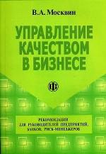 Управление качеством в бизнесе. Рекомендации для руководителей предприятий, банков и риск-менеджеров