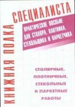 Столярные, плотничные, стекольные и паркетные работы. Практическое пособие для столяра, плотника, стекольщика и паркетчика