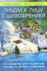 Лицом к лицу с шизофренией: Руководство для пациентов, членов их семей и опекунов