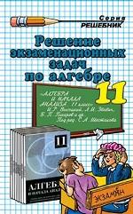 Алгебра. 11 класс. Решение всех экзаменационных задач по алгебре и началам анализа к "Сборнику задач по алгебре и началам анализа. 11 класс"