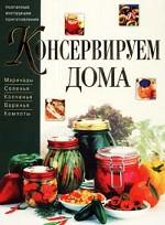 Консервируем дома. Маринады. Соления. Копчения. Варение. Компоты