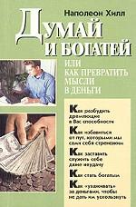 Думай и богатей, или Как превратить мысли - в деньги