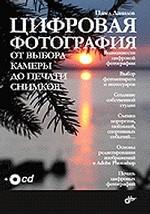 Цифровая фотография. От выбора камеры до печати снимков