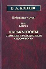 В. А. Коптюг. Избранные труды. Книга 2. Карбкатионы. Строение и реакционная способность. 1976 - 1993 гг