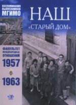 Наш "Старый дом": воспоминания выпускников МГИМО: факультет международных отношений