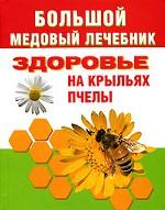 Большой медовый лечебник. Здоровье на крыльях пчелы